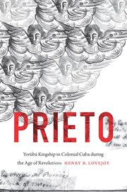 Prieto : Yorùbá kingship in colonial Cuba during the age of revolutions cover image