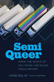 Semi queer : inside the world of gay, trans, and black truck drivers cover image