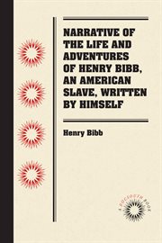 Narrative of the Life and Adventures of Henry Bibb, An American Slave, Written by Himself cover image