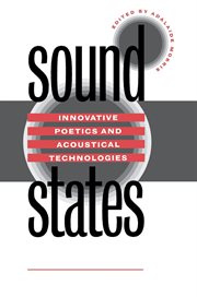 Sound states : innovative poetics and acoustical technologies cover image