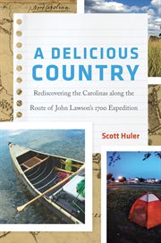 A delicious country : rediscovering the Carolinas along the route of John Lawson's 1700 expedition cover image