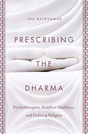 Prescribing the Dharma : psychotherapists, Buddhist traditions, and defining religion cover image