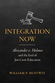 Integration now : Alexander v. Holmes and the end of Jim Crow education cover image