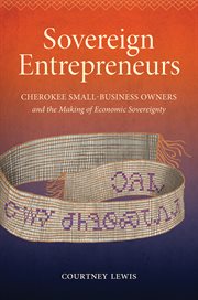 Sovereign entrepreneurs : Cherokee small-business owners and the making of economic sovereignty cover image