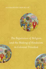 The regulation of religion and the making of Hinduism in colonial Trinidad cover image