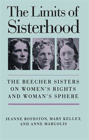 The limits of sisterhood : the Beecher sisters on women's rights and woman's sphere cover image