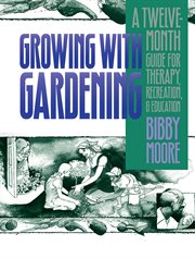 Growing with gardening : a twelve-month guide for therapy, recreation, and education cover image