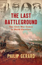 The last battleground : the Civil War comes to North Carolina cover image