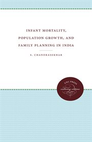 Infant Mortality, Population Growth and Family Planning in India : an Essay on Population Problems and International Tensions cover image