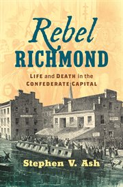 Rebel Richmond : life and death in the Confederate capital cover image
