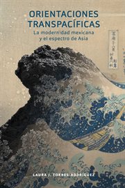 Orientaciones transpacíficas : la modernidad mexicana y el espectro de Asia cover image