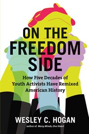 On the freedom side : how five decades of youth activists have remixed American history cover image