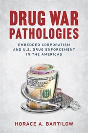 Drug war pathologies : embedded corporatism and U.S. drug enforcement in the Americas cover image