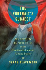 The portrait's subject : inventing inner life in the nineteenth-century United States cover image