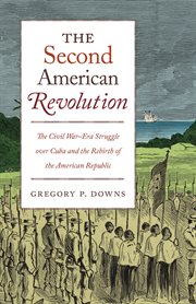 The second American Revolution : the Civil War-era struggle over Cuba and the rebirth of the American republic cover image