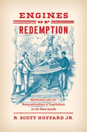 Engines of redemption : railroads and the reconstruction of capitalism in the New South cover image