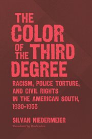 The color of the third degree : racism, police torture, and civil rights in the American South, 1930-1955 cover image