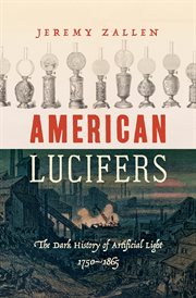 American lucifers : the dark history of artificial light, 1750-1865 cover image
