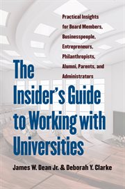 The insider's guide to working with universities : practical insights for board members, businesspeople, entrepreneurs, philanthropists, alumni, parents, and administrators cover image