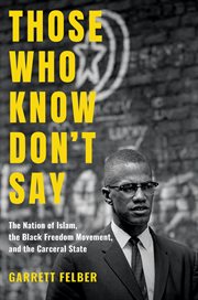 Those who know don't say : the Nation of Islam, the black freedom movement, and the carceral state cover image