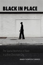 Black in place : the spatial aesthetics of race in a post-Chocolate City cover image