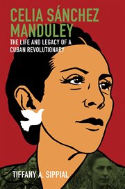 Celia Sánchez Manduley : the life and legacy of a Cuban revolutionary cover image