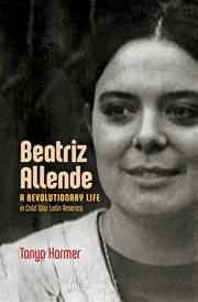 Beatriz Allende : a revolutionary life in cold war Latin America cover image