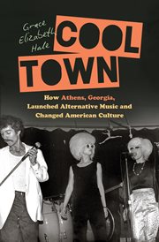 Cool town : how Athens, Georgia, launched alternative music and changed American culture cover image