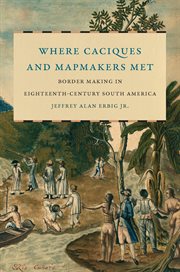 Where caciques and mapmakers met : border making in eighteenth-century South America cover image