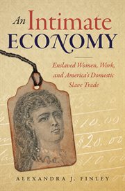 An intimate economy : enslaved women, work, and America's domestic slave trade cover image