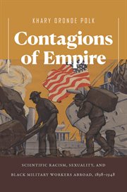 Contagions of empire : scientific racism, sexuality, and black military workers abroad, 1898-1948 cover image