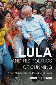 Lula and his politics of cunning : from metalworker to president of Brazil cover image