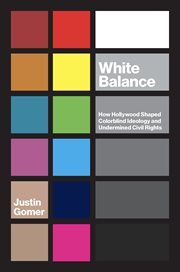White balance : how Hollywood shaped colorblind ideology and undermined civil rights cover image