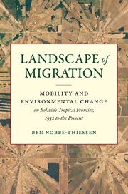 Landscape of migration : mobility and environmental change on Bolivia's tropical frontier, 1952 to the present cover image