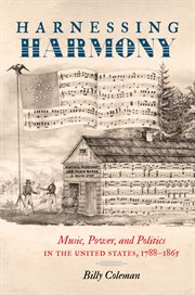Harnessing harmony. Music, Power, and Politics in the United States, 1788–1865 cover image
