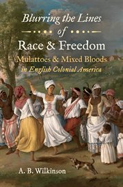 Blurring the lines of race and freedom : Mulattoes and mixed bloods in English colonial America cover image