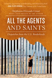 All the Agents and Saints : Dispatches from the US Borderlands cover image