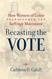 Recasting the vote : how women of color transformed the suffrage movement cover image