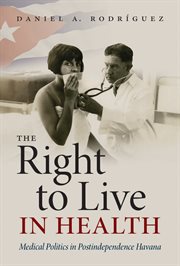 The right to live in health. Medical Politics in Postindependence Havana cover image