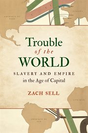 Trouble of the world : slavery and empire in the age of capital cover image