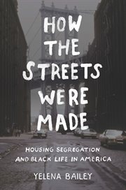 How the streets were made : housing segregation and black life in America cover image