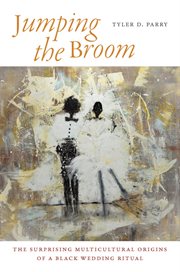 Jumping the broom : the surprising multicultural origins of a black wedding ritual cover image