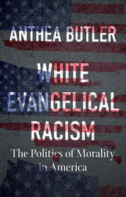 White evangelical racism : the politics of morality in America cover image