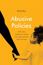Abusive policies : how the American child welfare system lost its way cover image