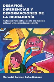 Desafíos, diferencias y deformaciones de la ciudadanía : mutantes y monstruos en la producción cultural latinoamericana reciente cover image