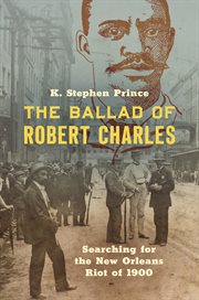 The ballad of Robert Charles : searching for the 1900 New Orleans riot cover image