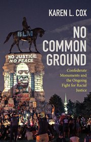 No common ground : Confederate monuments and the ongoing fight for racial justice cover image
