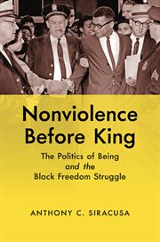 Nonviolence before King : the politics of being and the Black freedom struggle cover image