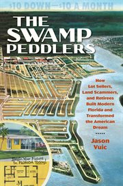 The swamp peddlers : how lot sellers, land scammers, and retirees built modern Florida and transformed the American dream cover image
