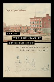 Beyond the boundaries of childhood : African American children in the antebellum North cover image